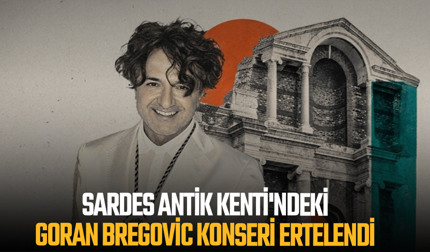 Sardes Antik Kenti'ndeki Goran Bregovic konseri ertelendi