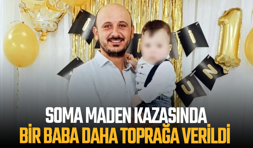 Soma maden kazasında bir baba daha toprağa verildi