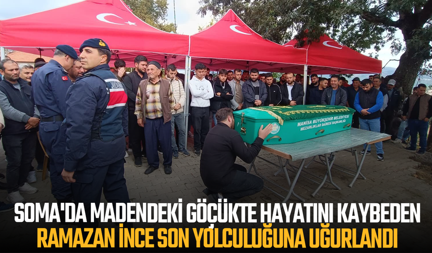 Soma'da madendeki göçükte hayatını kaybeden Ramazan İnce son yolculuğuna uğurlandı