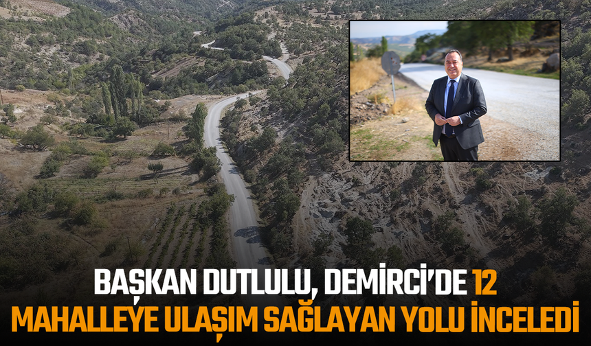 Başkan Dutlulu, Demirci’de 12 Mahalleye Ulaşım Sağlayan Yolu İnceledi