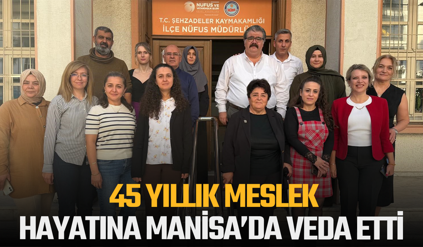 45 yıllık meslek hayatına Manisa’da veda etti