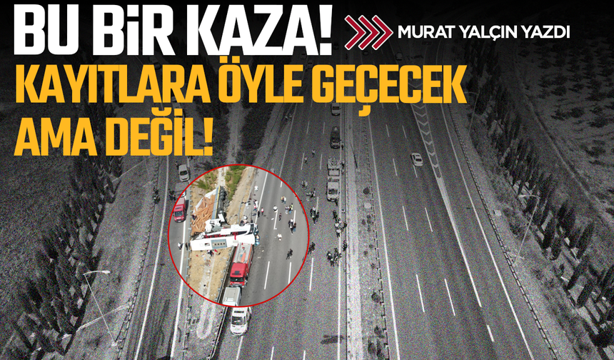 Bu bir kaza, kayıtlara öyle geçecek. Ama değil!