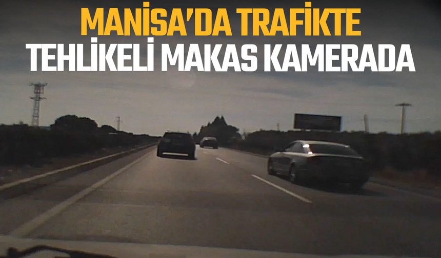 Manisa’da trafikte tehlikeli makas kamerada