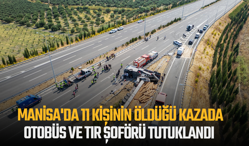 Manisa'da 11 kişinin öldüğü kazada otobüs ve tır şoförü tutuklandı