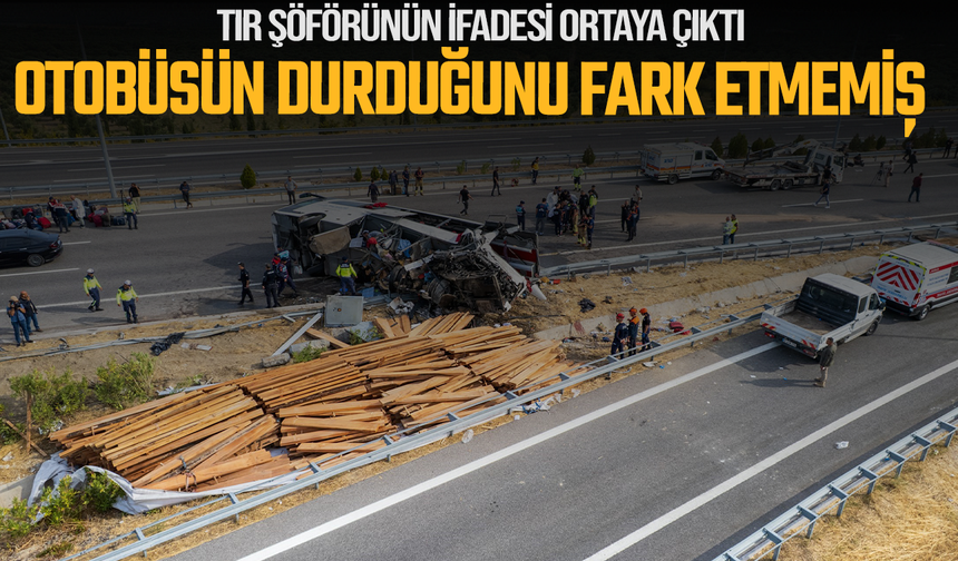 Tır şoförü: "24 ton yüküm vardı, otobüsün durduğunu fark etmedim"