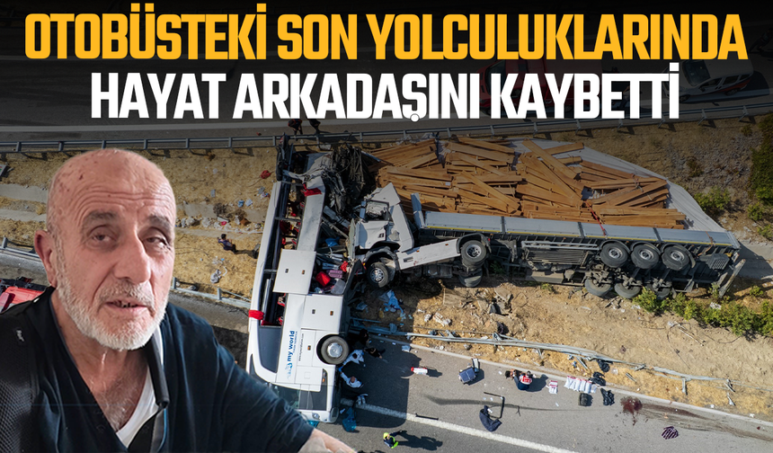 Otobüsteki son yolculuklarında eşini kaybetti