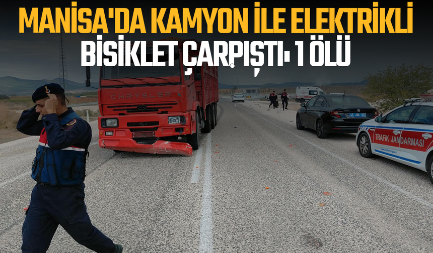 MANİSA'DA KAMYON İLE ELEKTRİKLİ BİSİKLET ÇARPIŞTI: 1 ÖLÜ