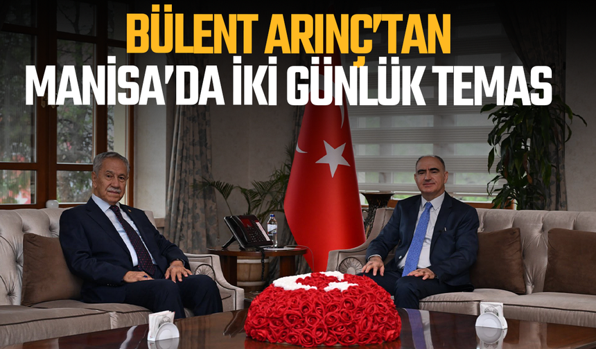 Bülent Arınç’tan Manisa’da İki Günlük Temas