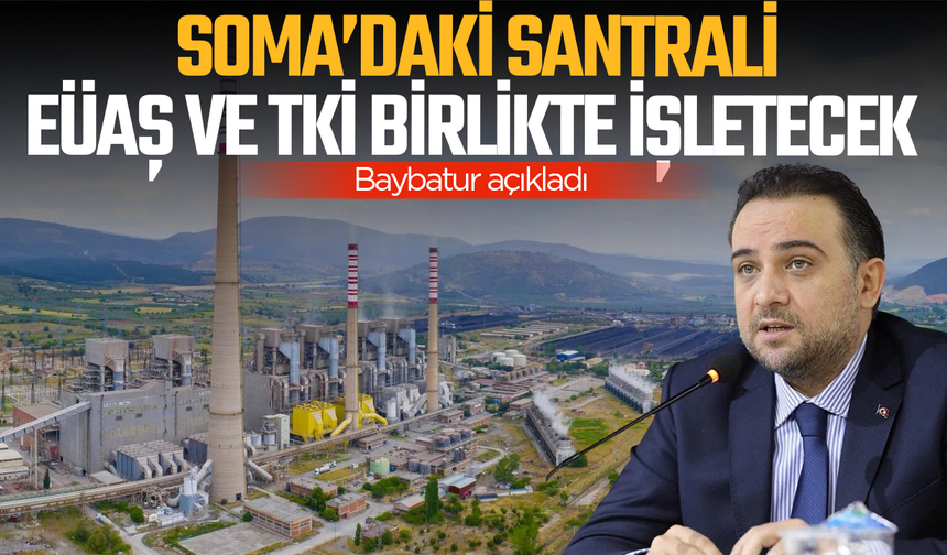 Baybatur: Soma’daki santrali EÜAŞ ve TKİ birlikte işletecek