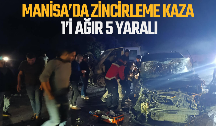 Manisa'da zincirleme trafik kazası: 1'i ağır 6 yaralı