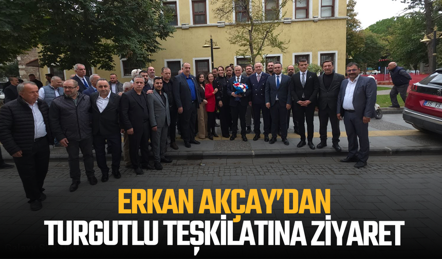 Erkan Akçay’dan Turgutlu Teşkilatına Ziyaret