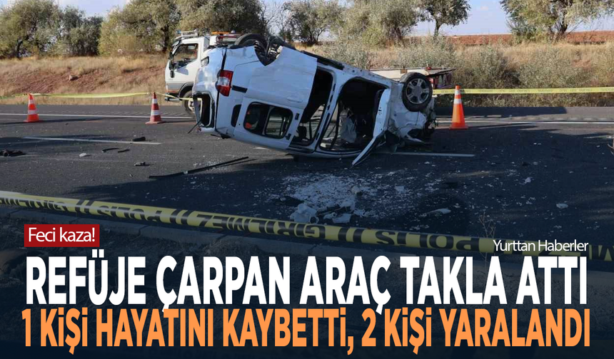 Feci kaza! Refüje çarpan araç takla attı! 1 kişi hayatını kaybetti, 2 kişi yaralandı