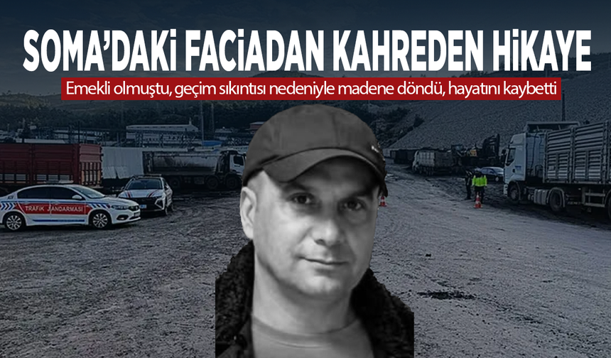 Soma’daki faciadan kahreden hikaye... Emekli olmuştu, geçim sıkıntısı nedeniyle madene döndü, hayatını kaybetti