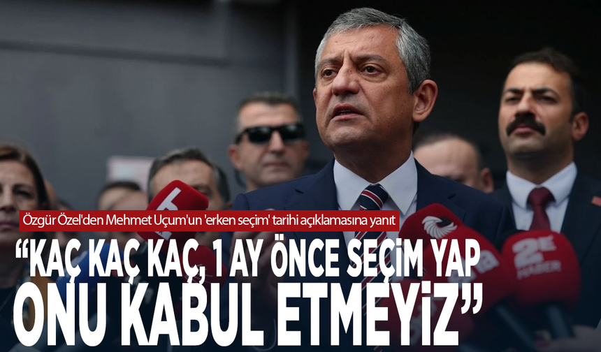 Özgür Özel'den Mehmet Uçum'un 'erken seçim' tarihi açıklamasına yanıt