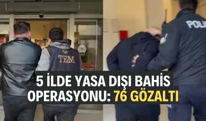 5 ilde yasa dışı bahis operasyonu: 76 gözaltı