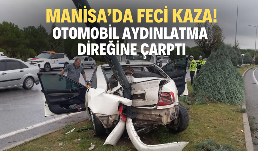 MANİSA’DA FECİ KAZA! OTOMOBİL AYDINLATMA DİREĞİNE ÇARPTI