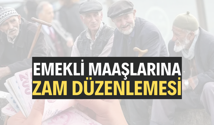 Emekli maaşlarına zam düzenlemesi