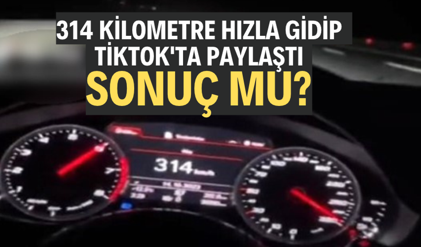 314 kilometre hızla gidip  TikTok'ta paylaştı: Sonuç mu?