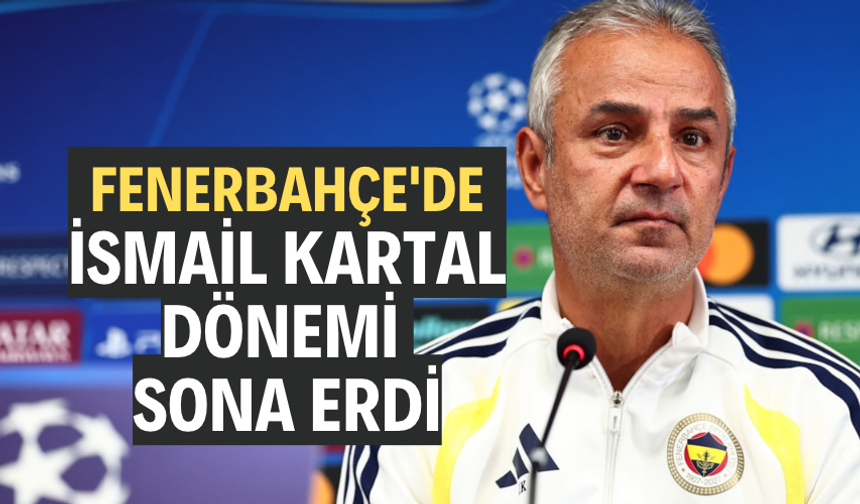 Fenerbahçe'de İsmail Kartal dönemi sona erdi