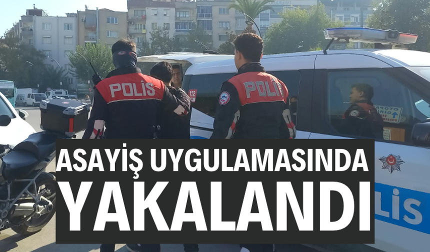 Asayiş uygulamasında yakalandı