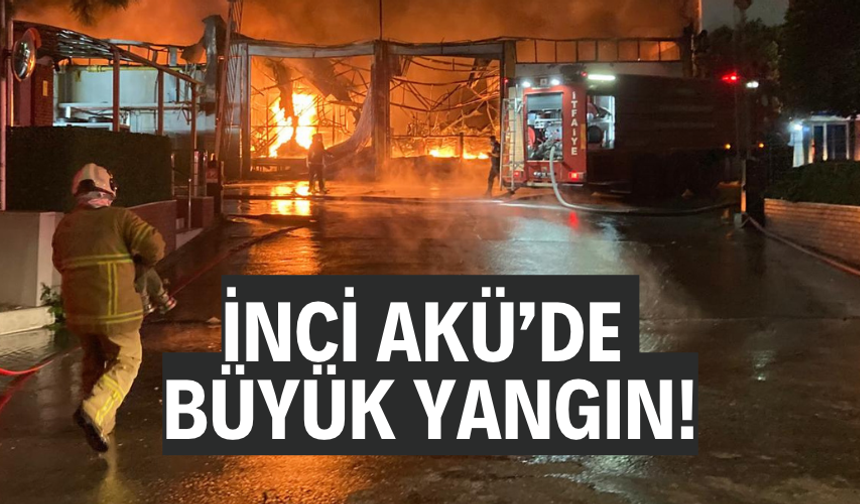 İnci Akü’de büyük yangın!