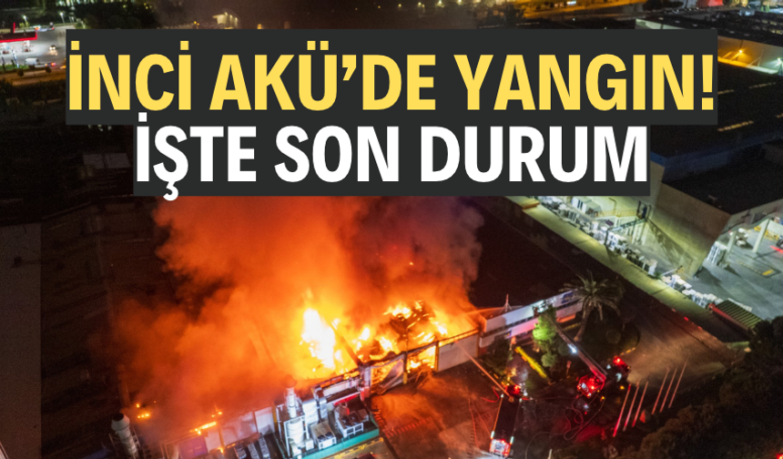 İNCİ AKÜ'DEKİ YANGINDA SON DURUM