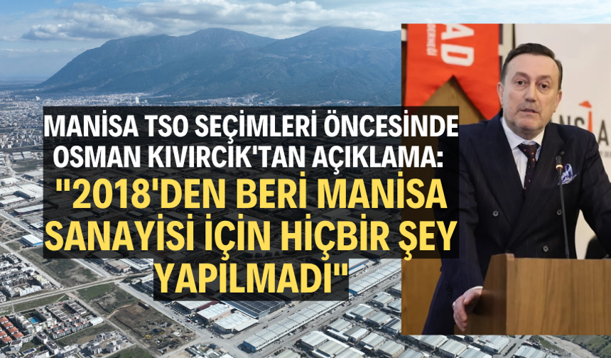 Manisa TSO seçimleri öncesinde Kıvırcık'tan açıklama: "2018'den beri Manisa sanayisi için hiçbir şey yapılmadı"