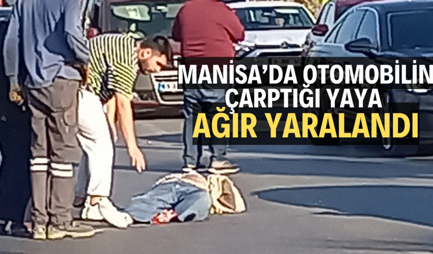 MANİSA’DA OTOMOBİLİN ÇARPTIĞI YAYA AĞIR YARALANDI
