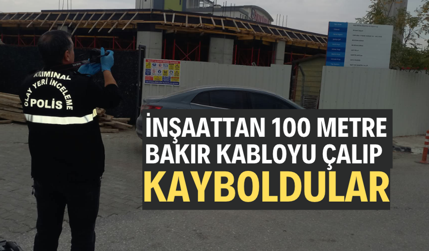 İnşaattan 100 Metre Bakır Kabloyu Çalıp Kayboldular