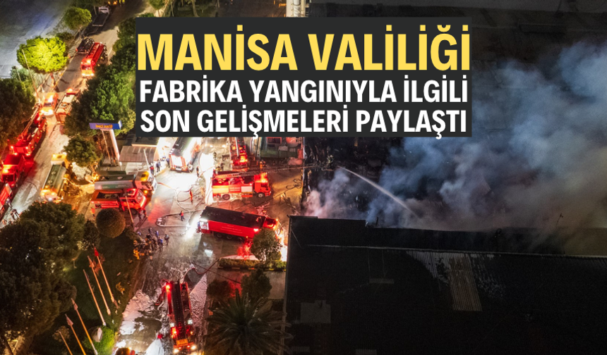 Manisa Valiliği fabrika yangınıyla ilgili son gelişmeleri paylaştı