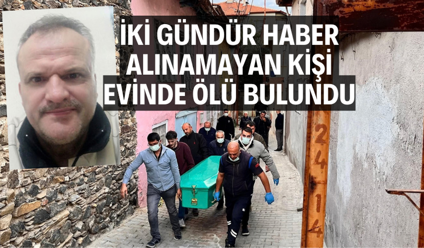 İki gündür haber alınamayan kişi evinde ölü bulundu