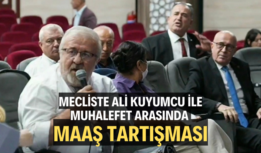 MECLİSTE ALİ KUYUMCU İLE MUHALEFET ARASINDA MAAŞ TARTIŞMASI
