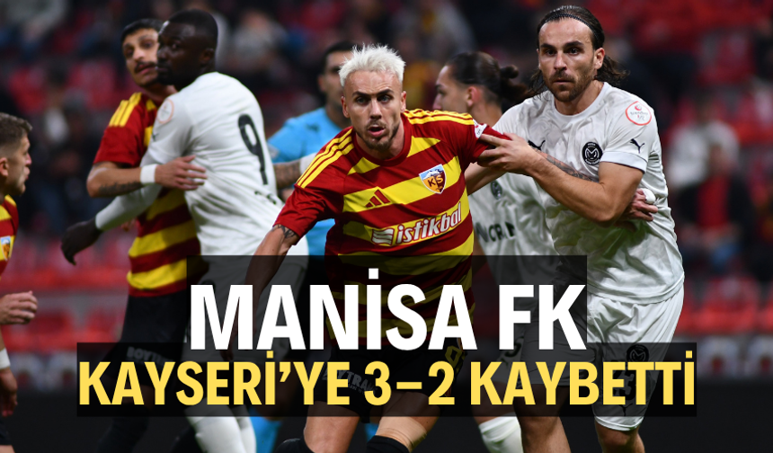 Manisa FK Kayseri'ye 3-2 kaybetti