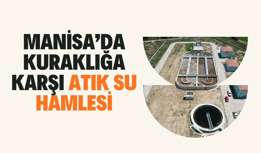 Manisa’da kuraklığa karşı atık su hamlesi