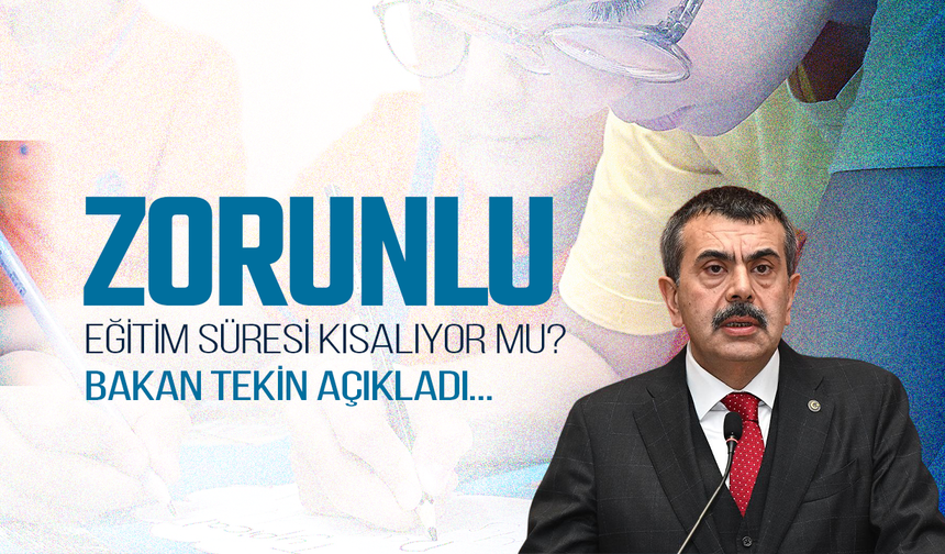 Zorunlu eğitim süresi kısalıyor mu? Bakan Tekin açıkladı!