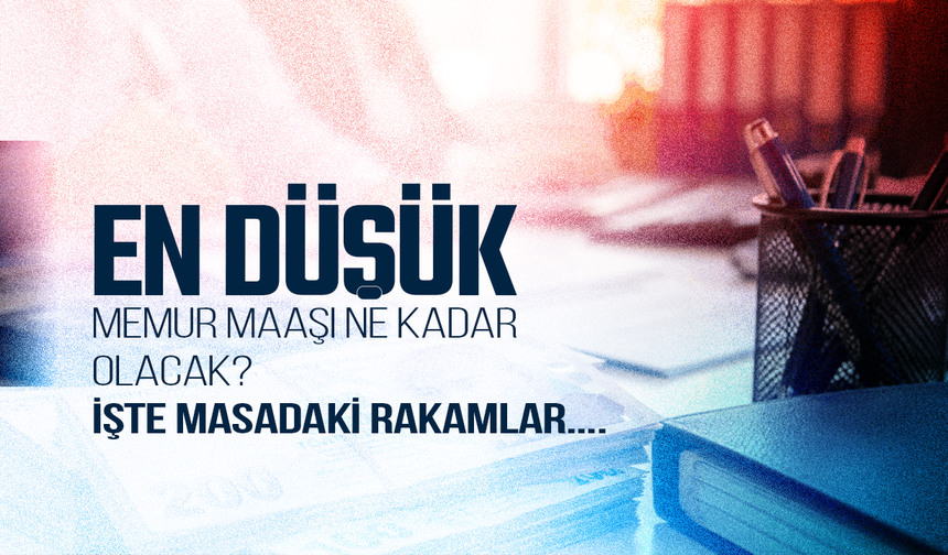 En düşük memur maaşı ne kadar olacak? İşte masadaki rakamlar...