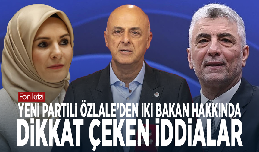YENİ Partili Özlale’den iki bakan hakkında dikkat çeken iddialar
