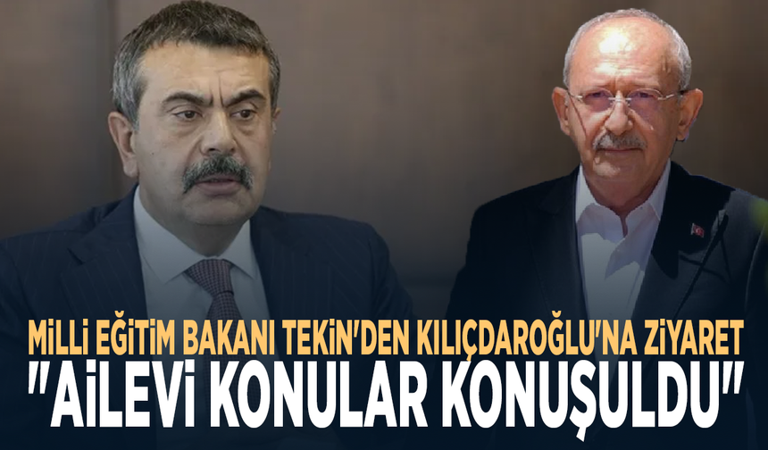 Milli Eğitim Bakanı Tekin'den Kılıçdaroğlu'na ziyaret: "Ailevi konular konuşuldu"