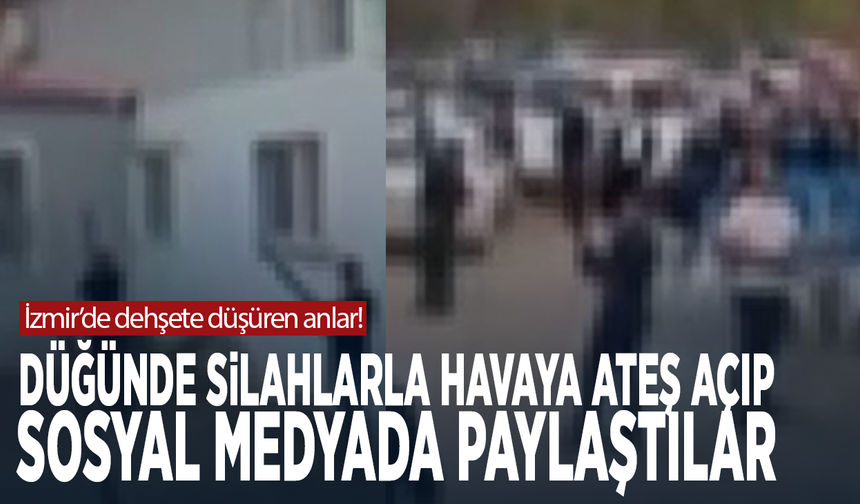 İzmir’de dehşete düşüren anlar! Düğünde silahlarla havaya ateş açıp sosyal medyada paylaştılar