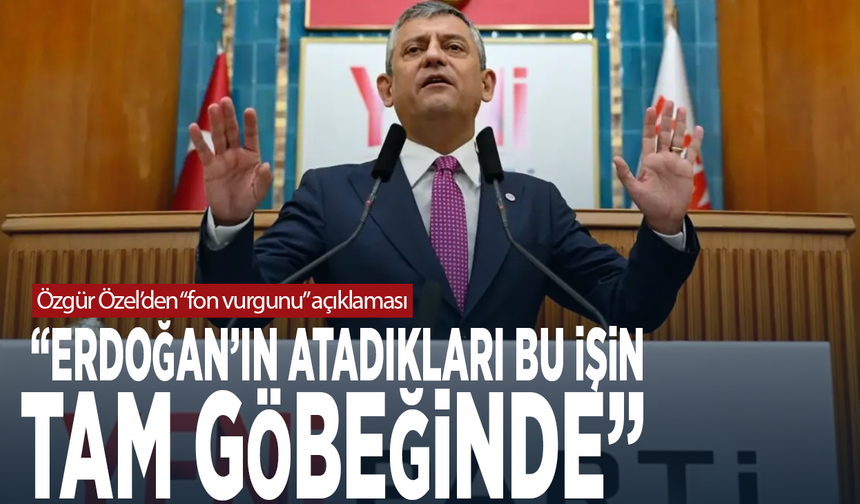 Özgür Özel’den “fon vurgunu” açıklaması: “Erdoğan’ın atadıkları bu işin tam göbeğinde”