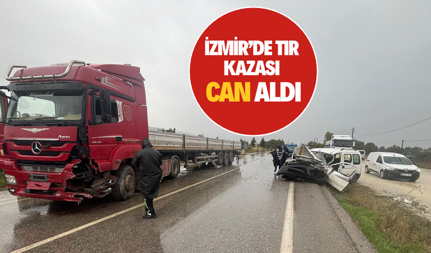 İzmir'de tır ile kamyonet çarpıştı: 1 ölü 1 yaralı