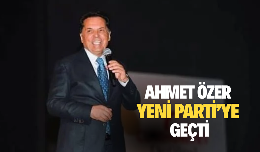 Ahmet Özer, Yeni Partiye katıldı