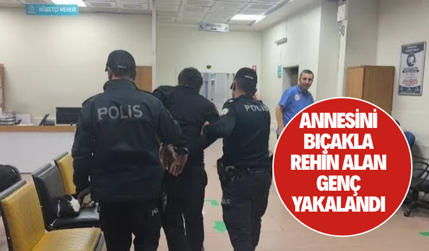 Annesini bıçakla rehin alan şahıs yakalandı