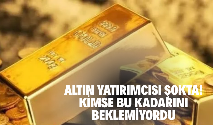 Altın yatırımcısı şokta! Kimse bu kadarını beklemiyordu