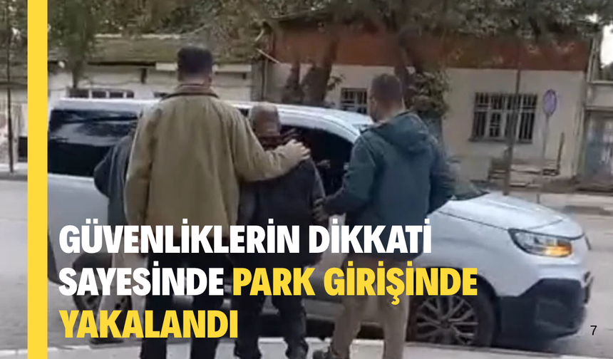 Güvenliklerin dikkati sayesinde park girişinde yakalandı