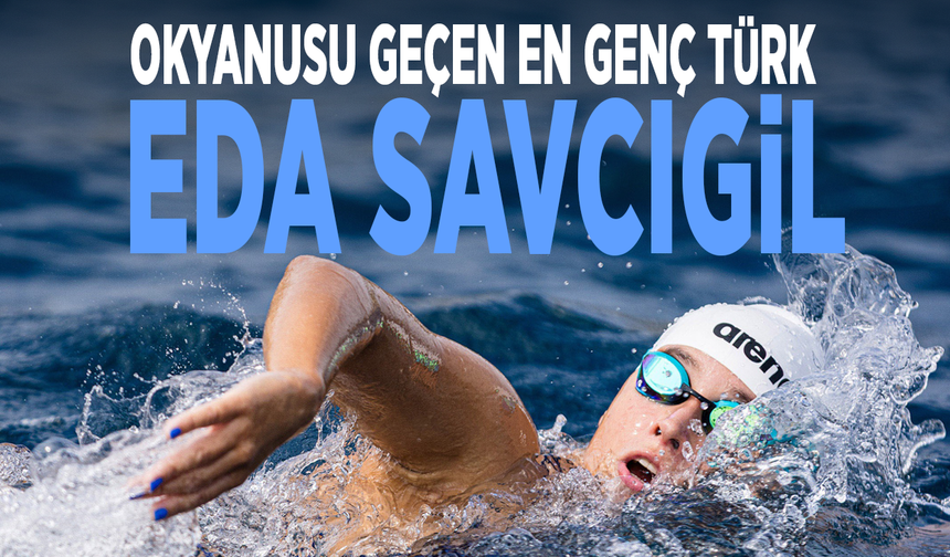 Okyanusu geçen en genç Türk: Eda Savcıgil