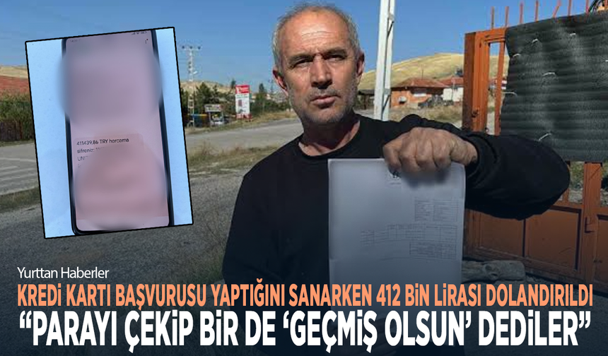 Kredi kartı başvurusu yaptığını sanarken 412 bin lirası dolandırıldı... Parayı çekip bir de " Geçmiş olsun" dediler
