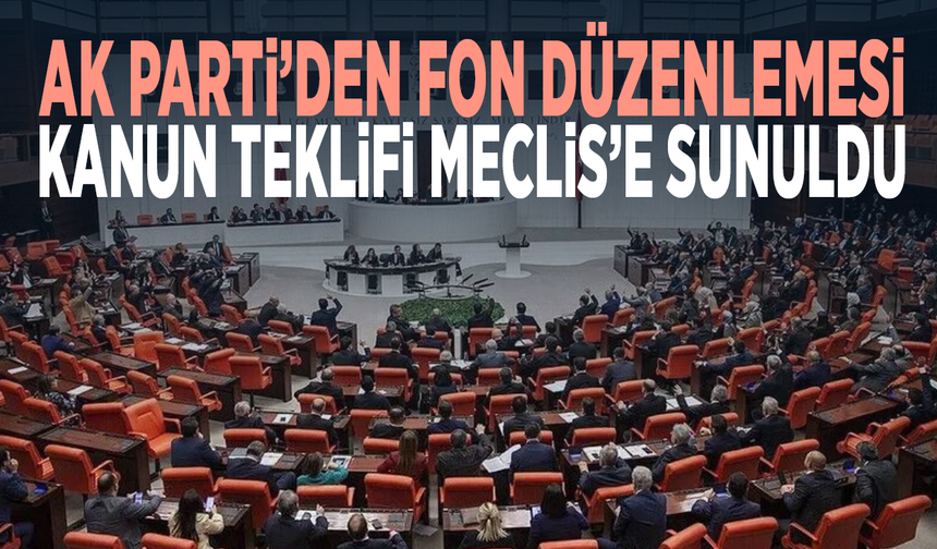 Fonların tasfiyesine ilişkin 9 maddelik kanun teklifi Meclis’e sunuldu