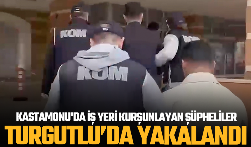 Kastamonu'da iş yeri kurşunlayan şüpheliler Turgutlu'da yakayı ele verdi