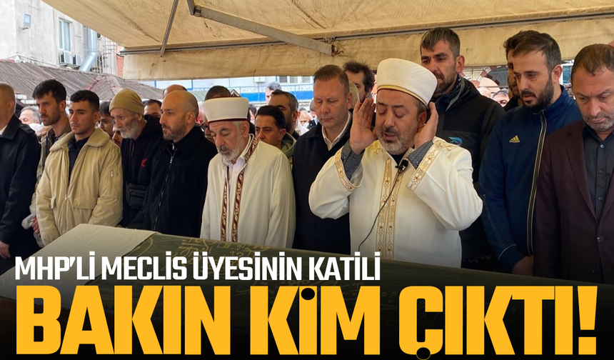 MHP’li meclis üyesini öldüren kişi şok etti